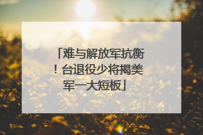 难与解放军抗衡！台退役少将揭美军一大短板