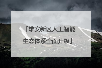 雄安新区人工智能生态体系全面升级