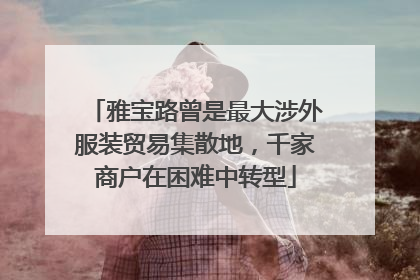 雅宝路曾是最大涉外服装贸易集散地，千家商户在困难中转型