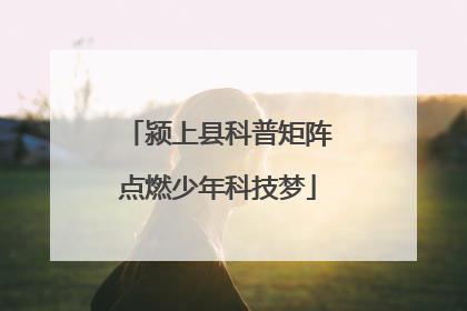 颍上县科普矩阵点燃少年科技梦