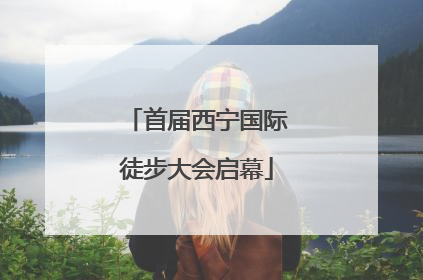 首届西宁国际徒步大会启幕
