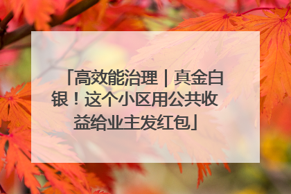 高效能治理｜真金白银！这个小区用公共收益给业主发红包