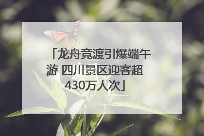 龙舟竞渡引爆端午游 四川景区迎客超430万人次