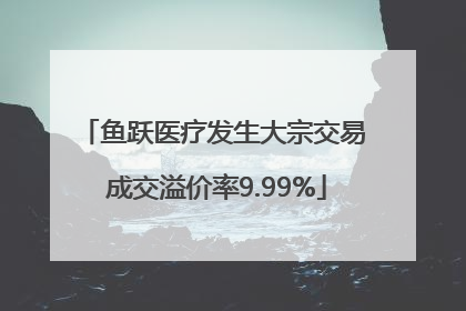 鱼跃医疗发生大宗交易 成交溢价率9.99%