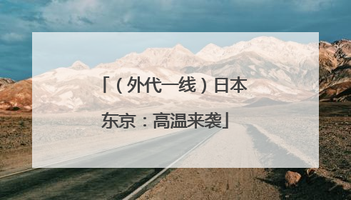 （外代一线）日本东京：高温来袭