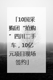 10国采购团“抢购”四川二手车，10亿元项目现场签约