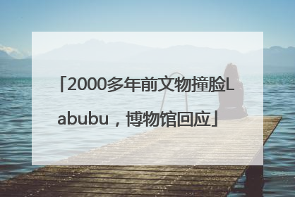 2000多年前文物撞脸Labubu，博物馆回应