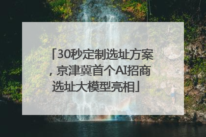 30秒定制选址方案，京津冀首个AI招商选址大模型亮相