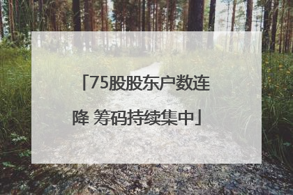 75股股东户数连降 筹码持续集中